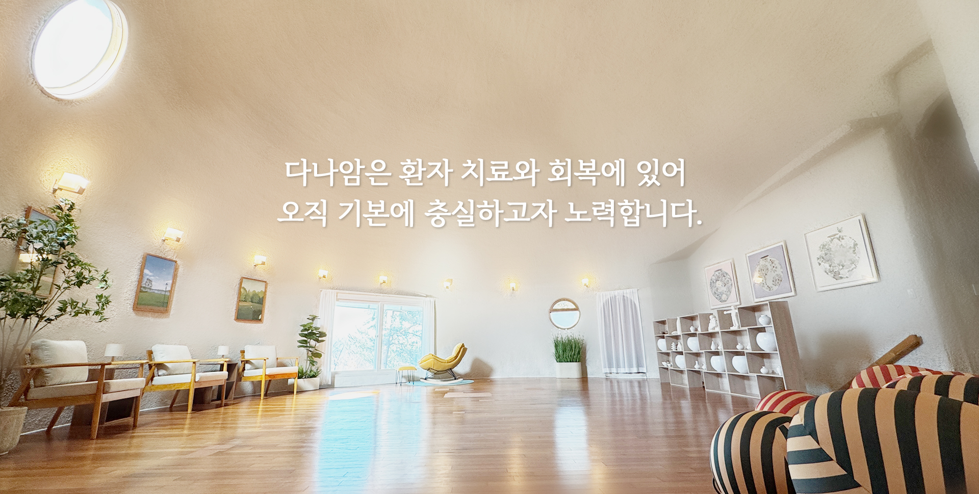 다나암은 환자 치료와 회복에 있어 오직 기본에 충실하고자 노력합니다.